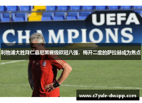 利物浦大胜拜仁慕尼黑晋级欧冠八强，梅开二度的萨拉赫成为焦点
