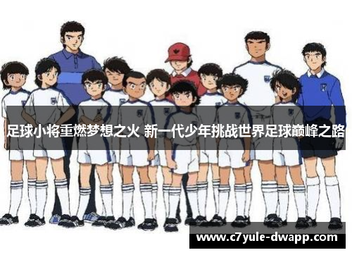 足球小将重燃梦想之火 新一代少年挑战世界足球巅峰之路