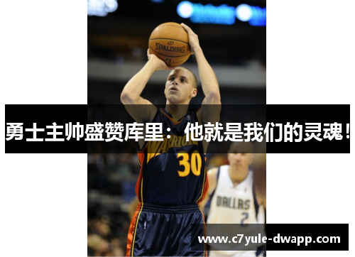 勇士主帅盛赞库里：他就是我们的灵魂！